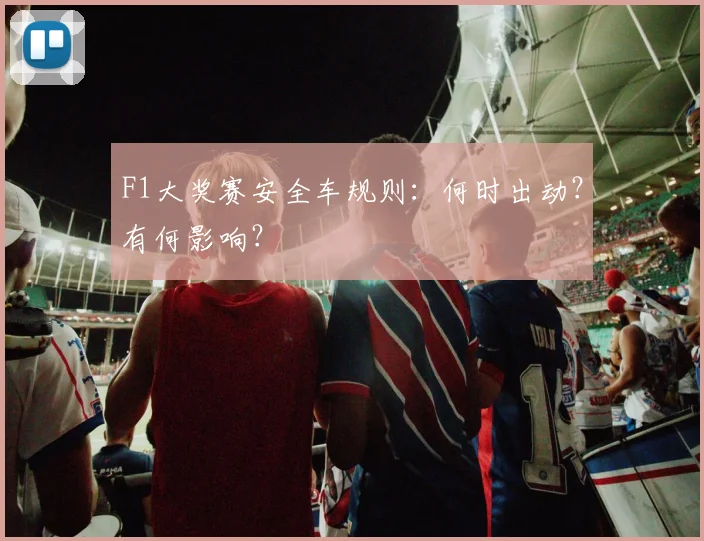F1大奖赛安全车规则：何时出动？有何影响？