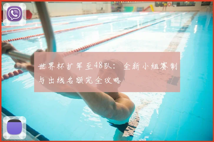 世界杯扩军至48队：全新小组赛制与出线名额完全攻略