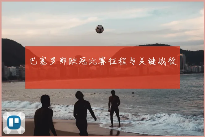 巴塞罗那欧冠比赛征程与关键战役