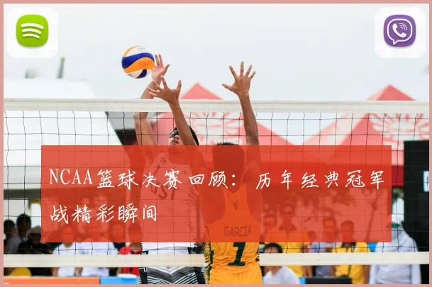 NCAA篮球决赛回顾：历年经典冠军战精彩瞬间