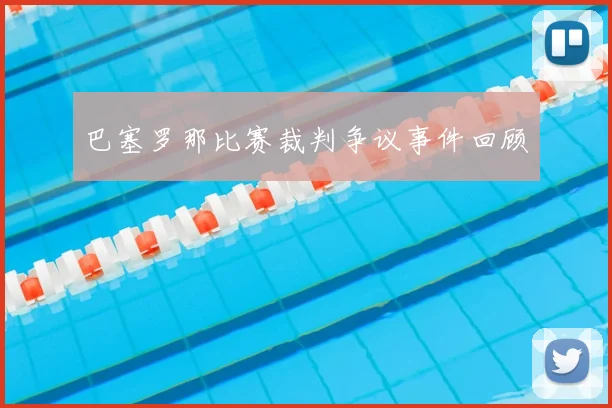巴塞罗那比赛裁判争议事件回顾