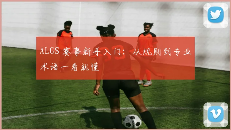 ALGS 赛事新手入门：从规则到专业术语一看就懂