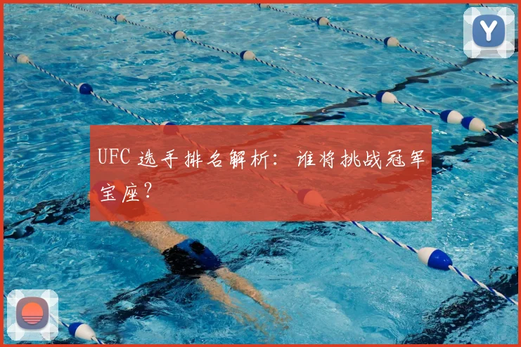 UFC 选手排名解析：谁将挑战冠军宝座？