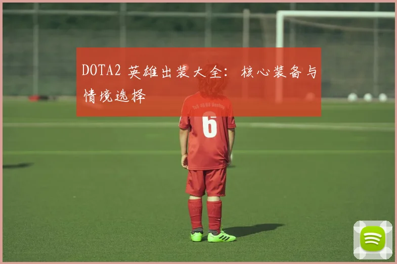 DOTA2 英雄出装大全：核心装备与情境选择